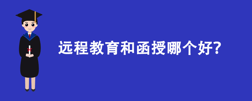 遠(yuǎn)程教育和函授哪個好?