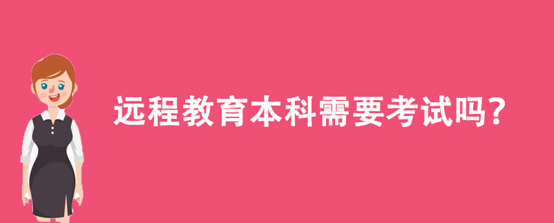 遠程教育本科需要考試嗎？