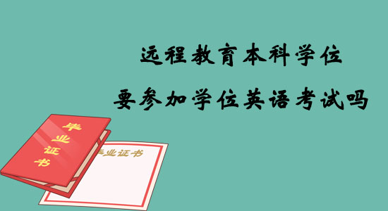 遠(yuǎn)程教育本科學(xué)位要參加學(xué)位英語考試嗎？