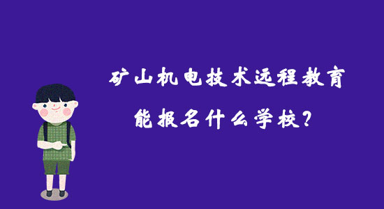 礦山機(jī)電技術(shù)遠(yuǎn)程教育能報(bào)名什么學(xué)校？