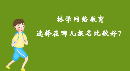 林學(xué)網(wǎng)絡(luò)教育選擇在哪兒報(bào)名比較好？