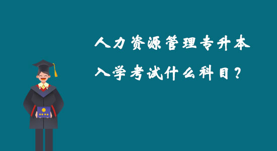 人力資源管理專升本入學(xué)考試什么科目？