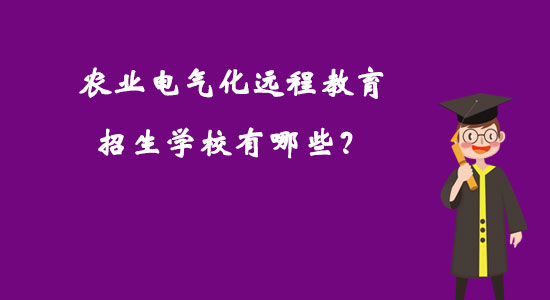 農(nóng)業(yè)電氣化遠(yuǎn)程教育招生學(xué)校有哪些？