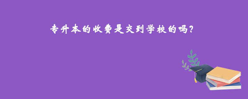 專升本的收費(fèi)是交到學(xué)校的嗎？