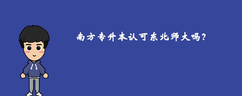 南方專(zhuān)升本認(rèn)可東北師大嗎？