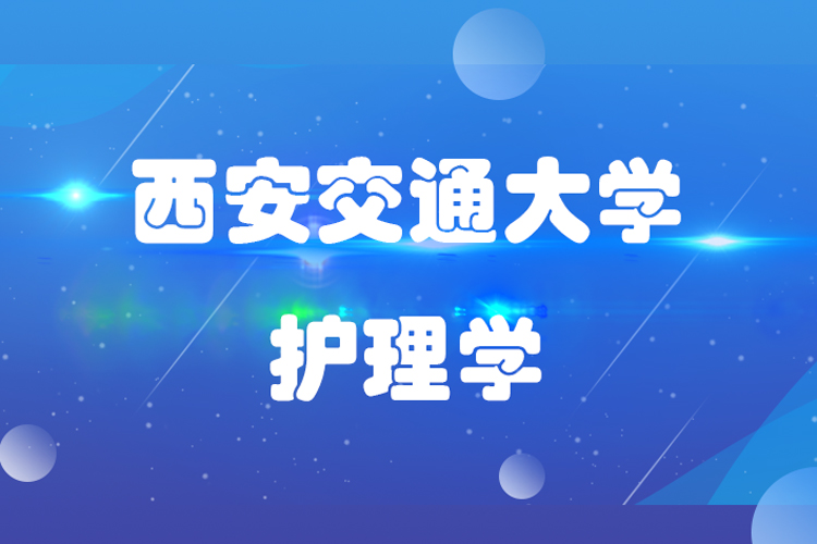 西安交通大學護理學專業(yè)具體學什么