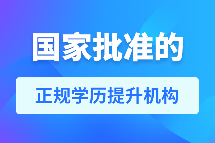 國(guó)家批準(zhǔn)的正規(guī)學(xué)歷提升機(jī)構(gòu)