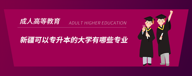 新疆可以專升本的大學(xué)有哪些專業(yè)