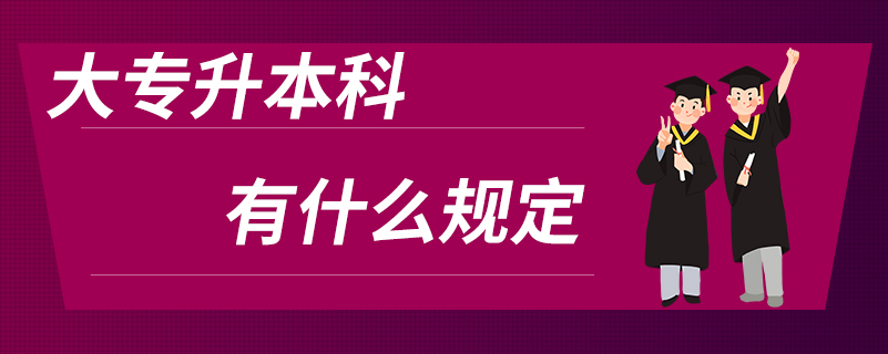 大專升本科有什么規(guī)定