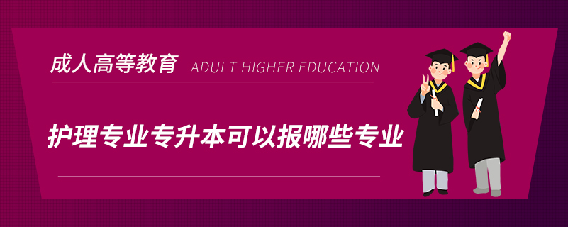 護理專業(yè)專升本可以報哪些專業(yè)