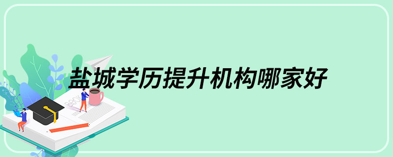 鹽城學(xué)歷提升機構(gòu)哪家好