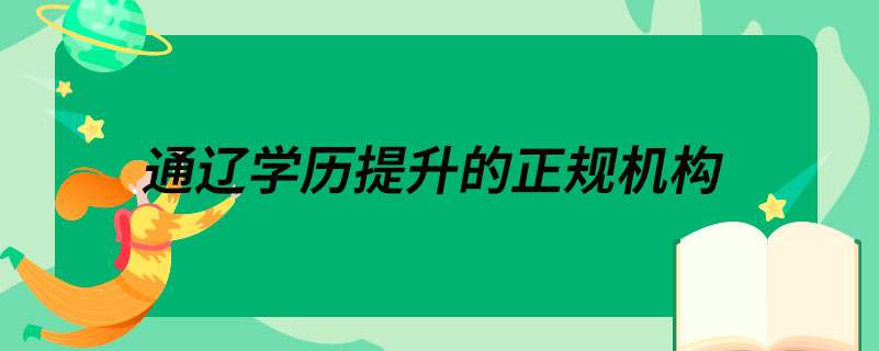 通遼學歷提升的正規(guī)機構(gòu)