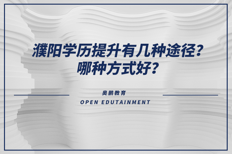 濮陽學(xué)歷提升有幾種途徑？哪種方式好？