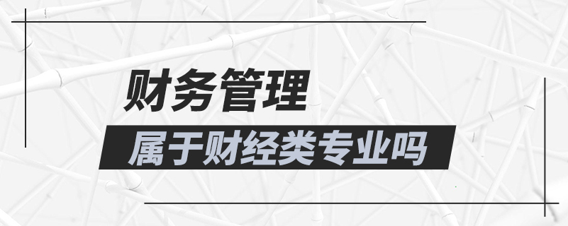 財務管理屬于財經(jīng)類專業(yè)嗎