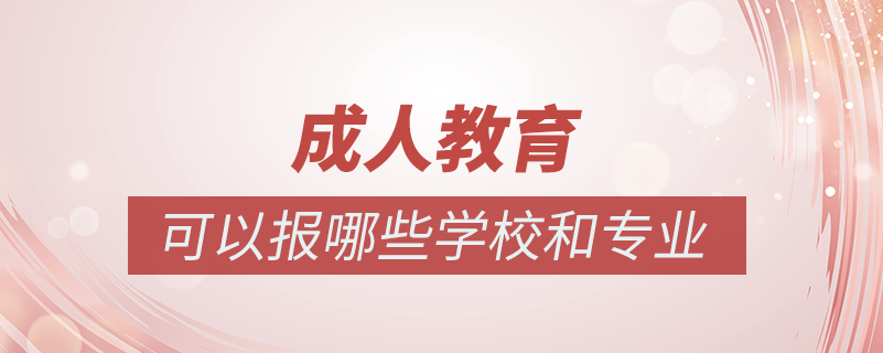 成人教育有哪些院校和專業(yè)可以報(bào)