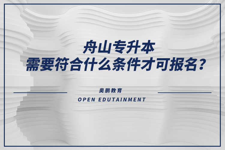 舟山專升本需要符合什么條件才可報名？