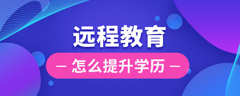 遠程教育怎么提升學(xué)歷