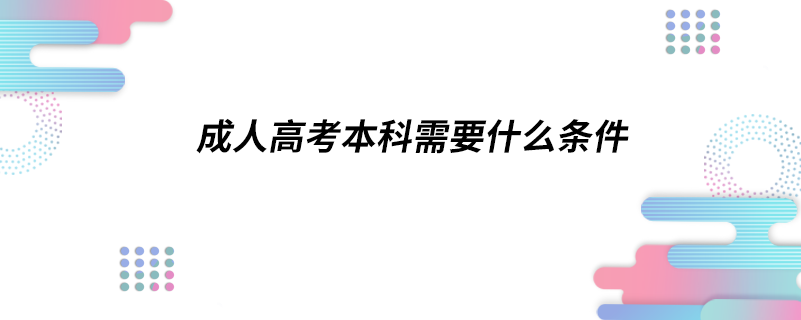 成人高考本科需要什么條件