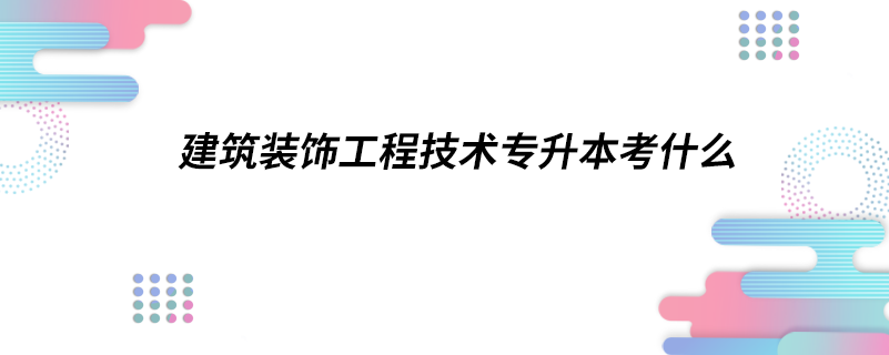 建筑裝飾工程技術專升本考什么