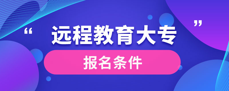 遠(yuǎn)程教育大專報名條件