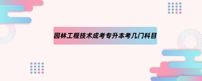 園林工程技術成考專升本考幾門科目