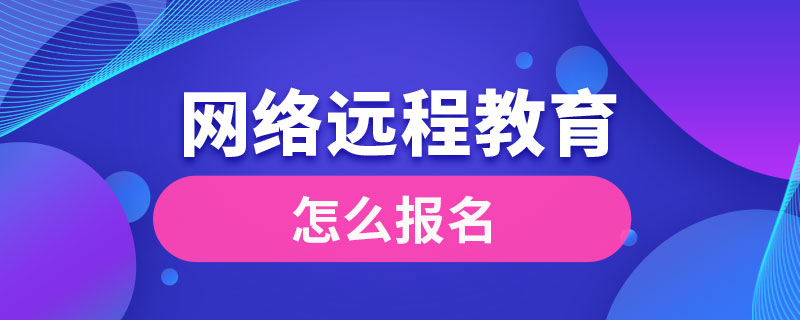 網(wǎng)絡(luò)遠程教育怎么報名