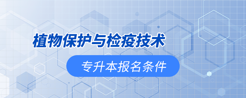 植物保護與檢疫技術(shù)專升本報名有條件限制嗎