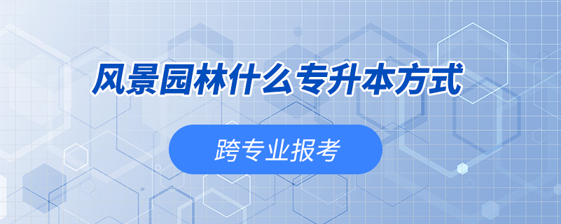 風景園林什么專升本方式能跨專業(yè)報考