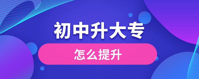 初中學歷怎么提升大專學歷