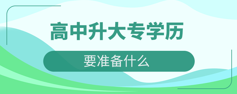 高中升大專學(xué)歷要準(zhǔn)備什么