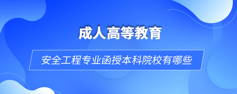 安全工程專業(yè)函授本科院校有哪些