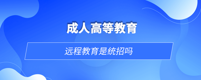 遠(yuǎn)程教育是統(tǒng)招嗎