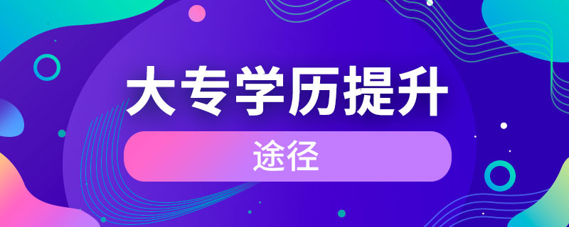 大專學(xué)歷提升的途徑