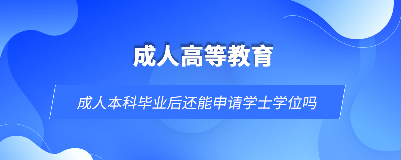 成人本科畢業(yè)后還能申請學士學位嗎