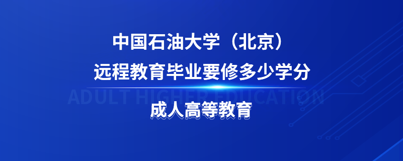 中國(guó)石油大學(xué)（北京）遠(yuǎn)程教育畢業(yè)要修多少學(xué)分