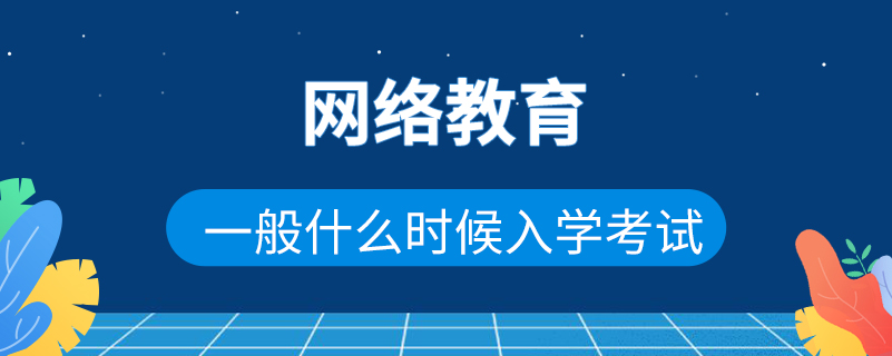 網(wǎng)絡教育一般什么時候入學考試