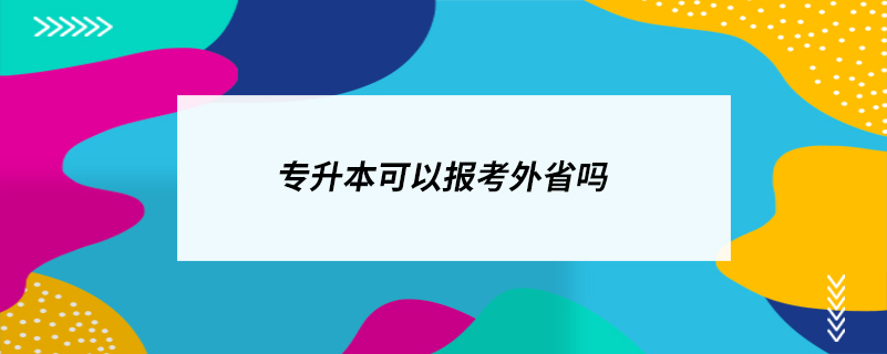 專升本可以報(bào)考外省嗎