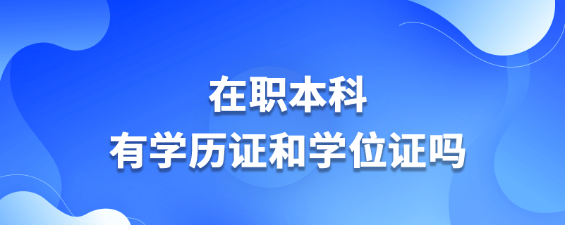 在職本科有學(xué)歷證和學(xué)位證嗎