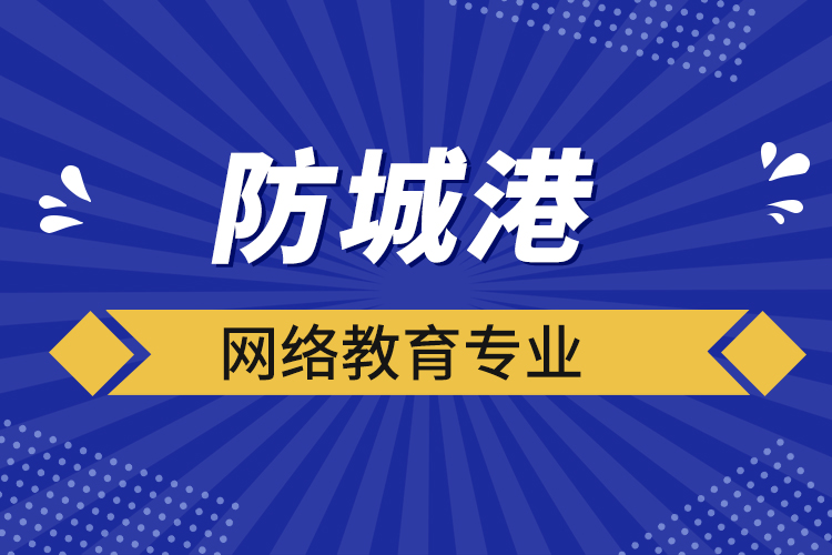 防城港網絡教育專業(yè)都有哪些？