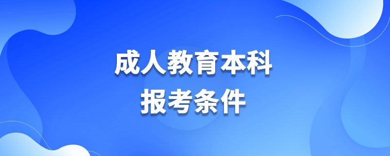 成人教育本科報(bào)考條件