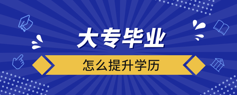 大專畢業(yè)怎么提升學(xué)歷