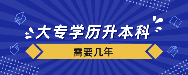 大專學歷升本科需要幾年