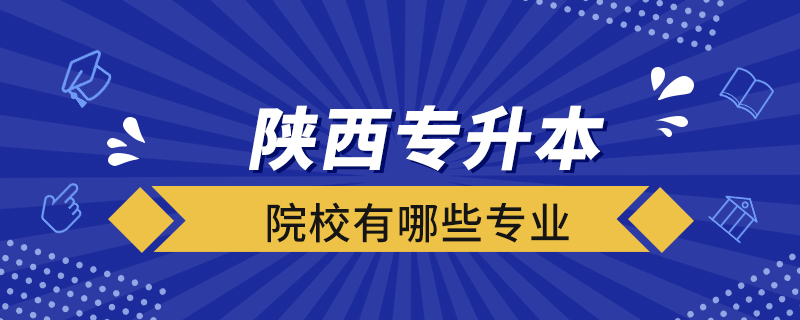 陜西專升本院校有哪些專業(yè)