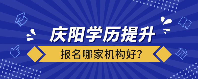 慶陽(yáng)學(xué)歷提升報(bào)名哪家機(jī)構(gòu)好？