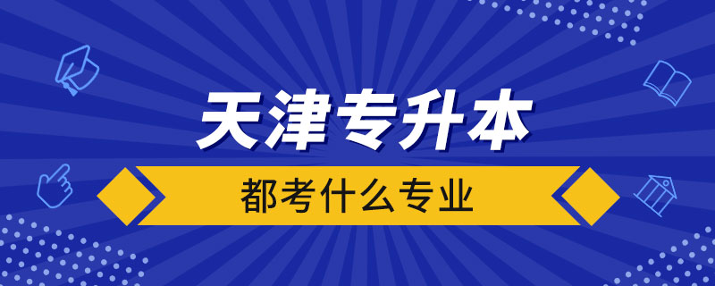 天津市專升本都考什么專業(yè)