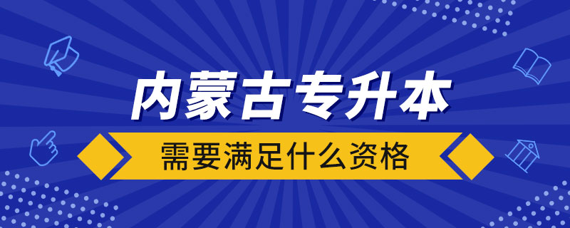 內蒙古專升本需要滿足什么資格