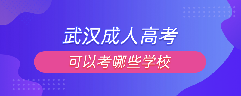 武漢成人高考可以考哪些學校