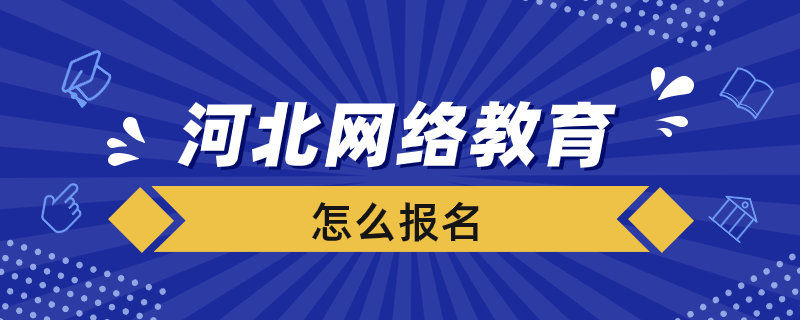 河北網(wǎng)絡教育怎么報名