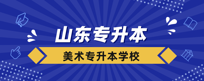 山東美術(shù)專業(yè)專升本的學(xué)校有哪些