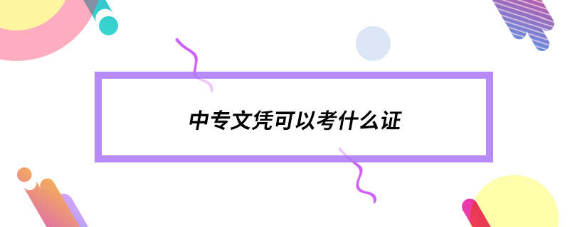 ?中專文憑可以考什么證